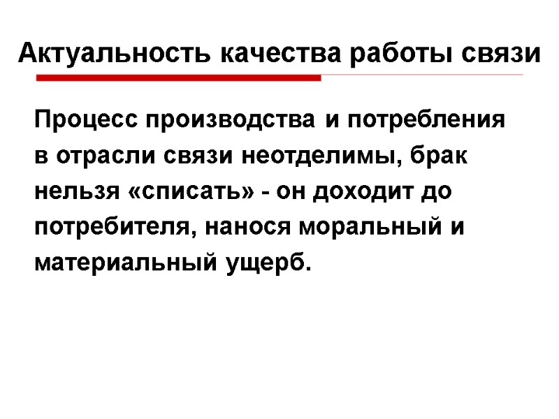 Актуальность качества работы связи Процесс производства и потребления в отрасли связи неотделимы, брак нельзя